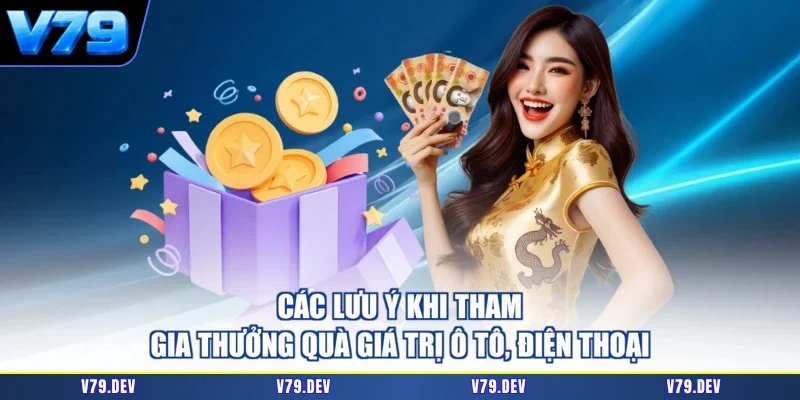 Các lưu ý khi tham gia thưởng quà giá trị ô tô, điện thoại