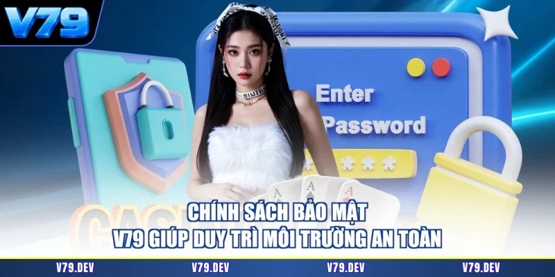 Chính sách bảo mật V79 giúp duy trì môi trường an toàn