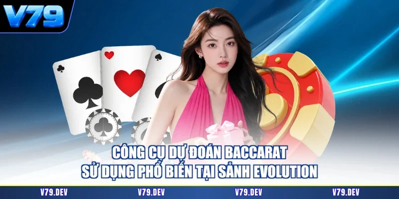 Công cụ dự đoán baccarat sử dụng phổ biến tại sảnh Evolution