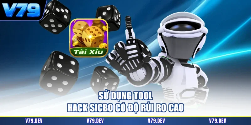 Sử dụng tool hack Sicbo có độ rủi ro cao