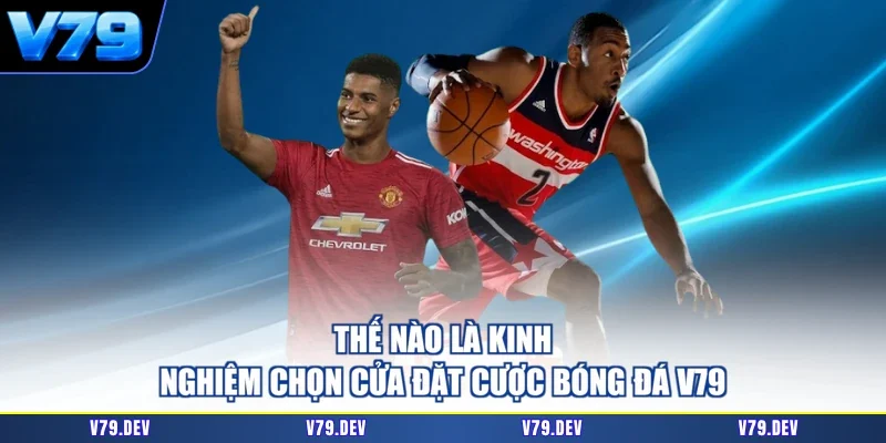 Thế nào là kinh nghiệm chọn cửa đặt cược bóng đá V79