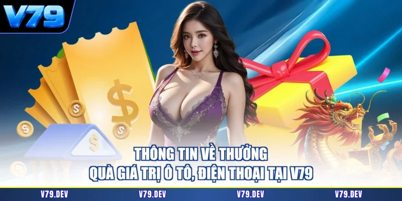 Thông tin về thưởng quà giá trị ô tô, điện thoại tại V79