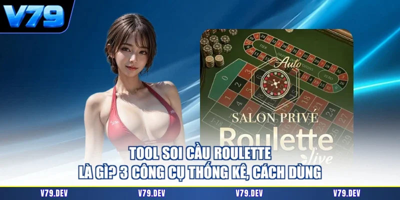 Tool Soi Cầu Roulette Là Gì? 3 Công Cụ Thống Kê, Cách Dùng