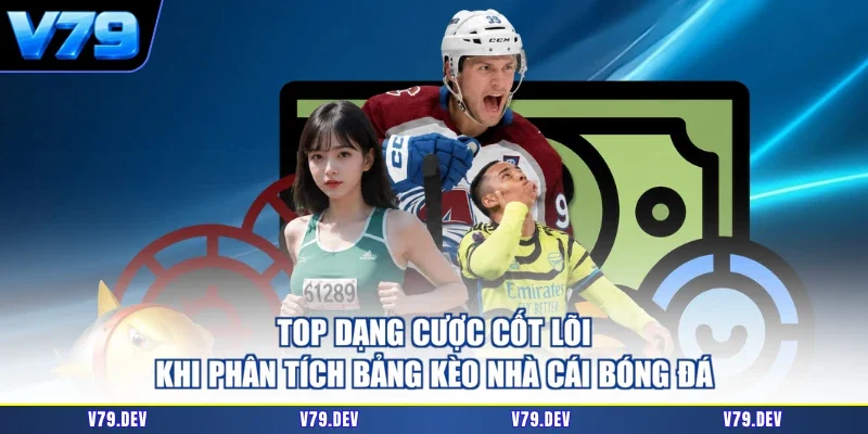 Top dạng cược cốt lõi khi phân tích bảng kèo nhà cái bóng đá