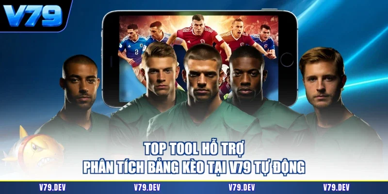 Top tool hỗ trợ Phân tích bảng kèo tại V79 tự động